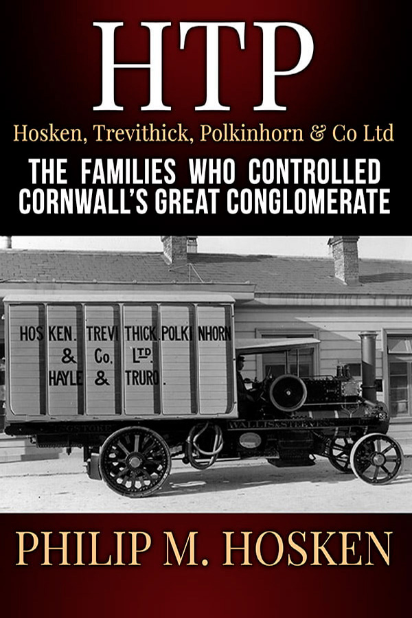 HTP - Hosken, Trevithick, Polkinhorn & Co Ltd. The Families Who Controlled Cornwall’s Great Conglomerate